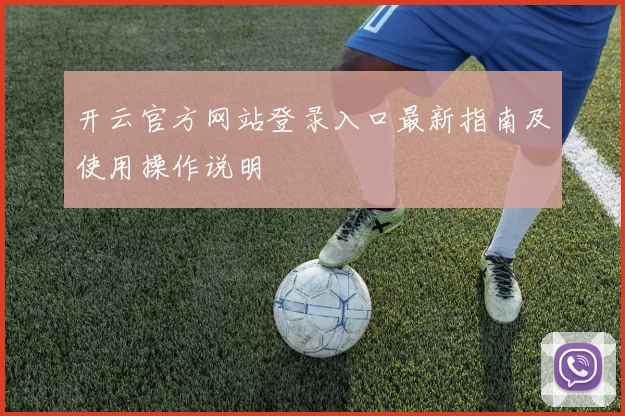 开云官方网站登录入口最新指南及使用操作说明