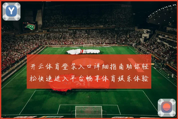 开云体育登录入口详细指南助你轻松快速进入平台畅享体育娱乐体验