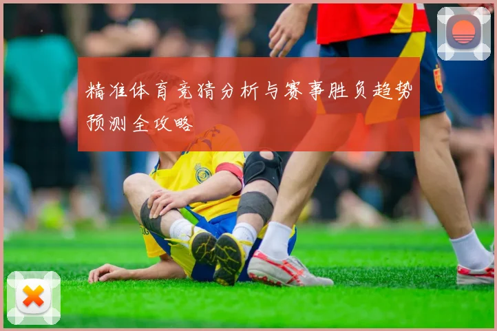 精准体育竞猜分析与赛事胜负趋势预测全攻略