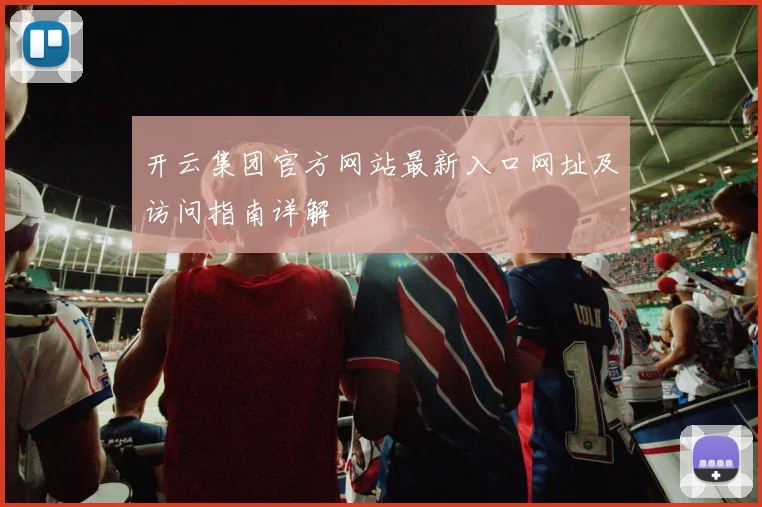 开云集团官方网站最新入口网址及访问指南详解