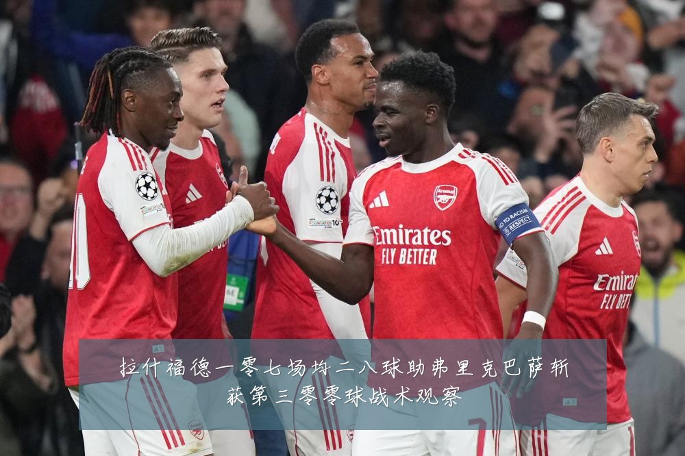 拉什福德一零七场均二八球助弗里克巴萨斩获第三零零球战术观察