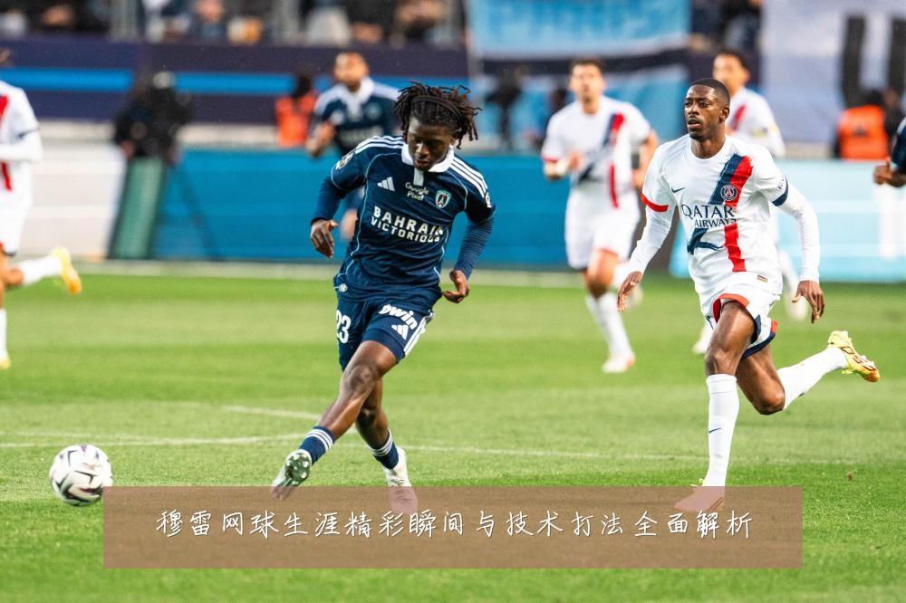 穆雷网球生涯精彩瞬间与技术打法全面解析