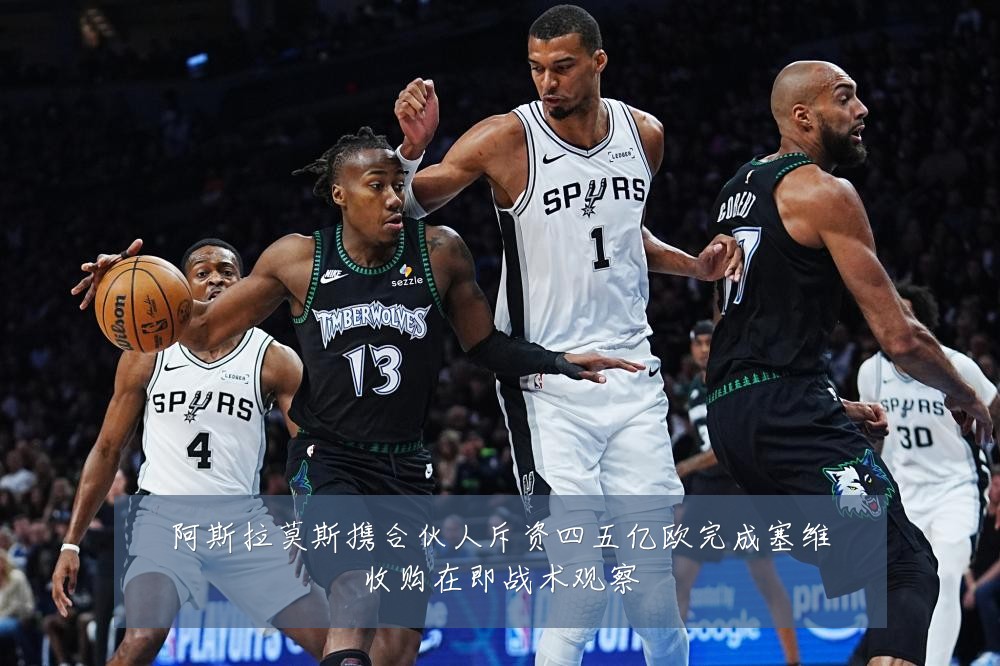 阿斯拉莫斯携合伙人斥资四五亿欧完成塞维收购在即战术观察