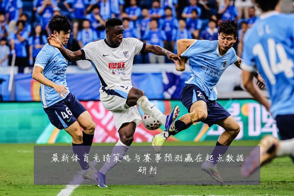 最新体育竞猜策略与赛事预测赢在起点数据研判
